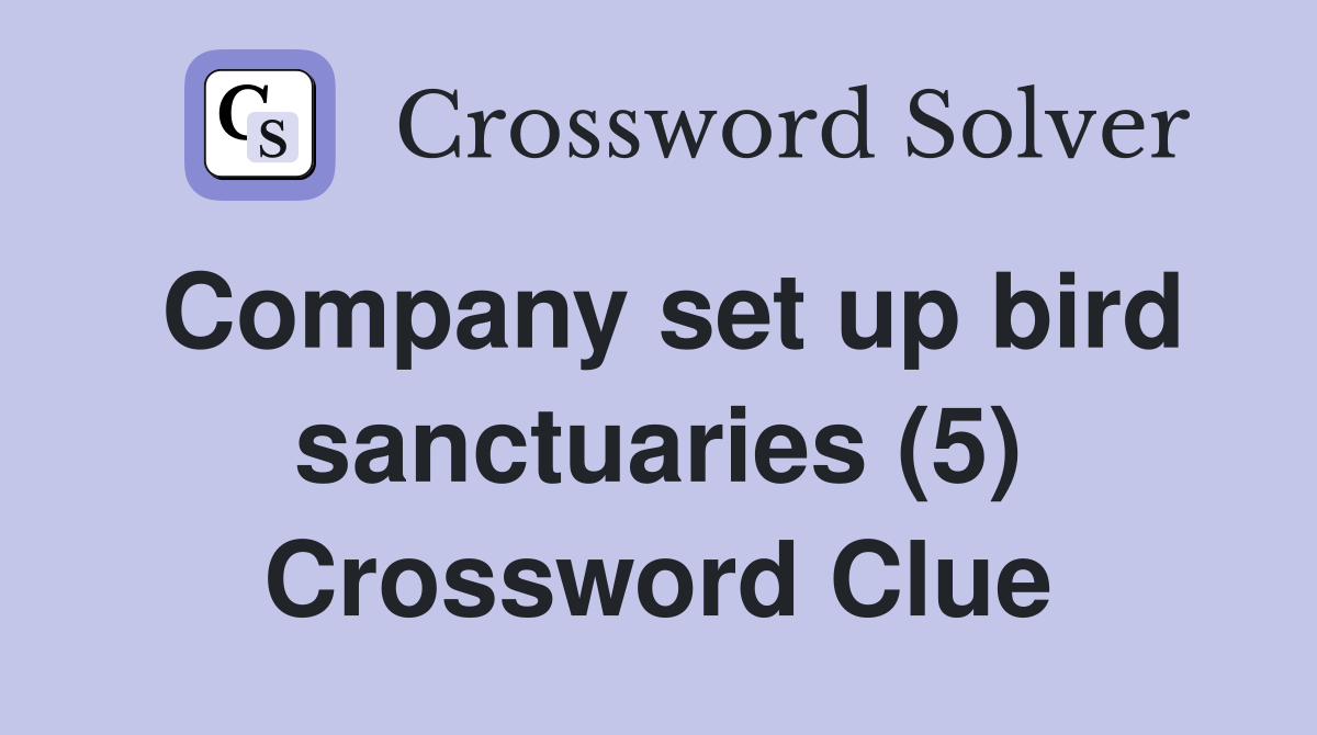 Company set up bird sanctuaries (5) Crossword Clue