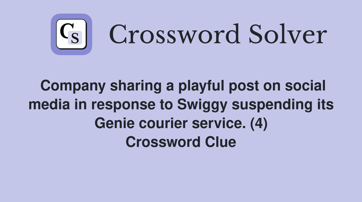 Company sharing a playful post on social media in response to Swiggy suspending its Genie courier service. (4) Crossword Clue