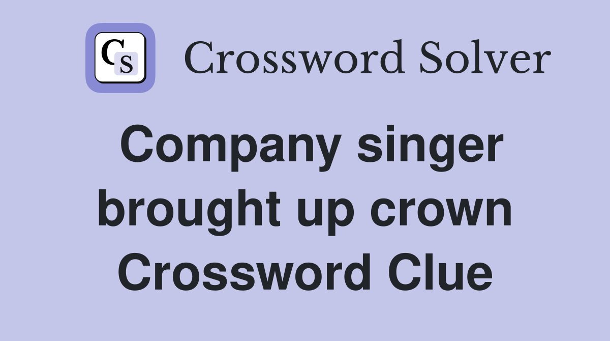 Company singer brought up crown Crossword Clue