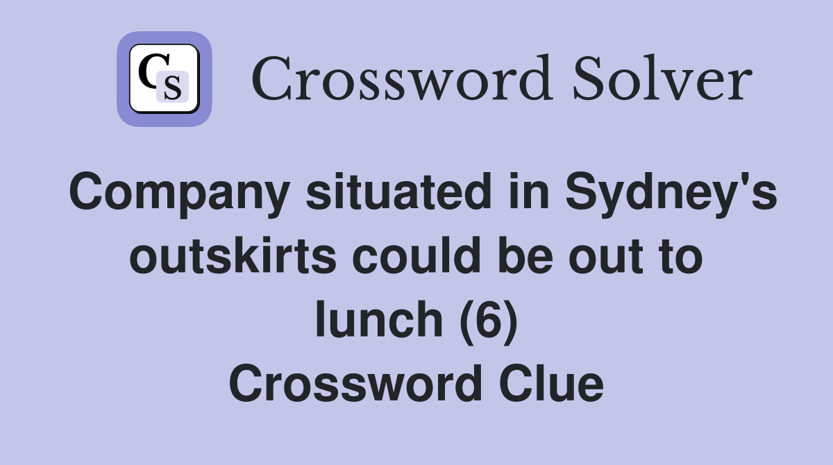 Company situated in Sydney's outskirts could be out to lunch (6) Crossword Clue