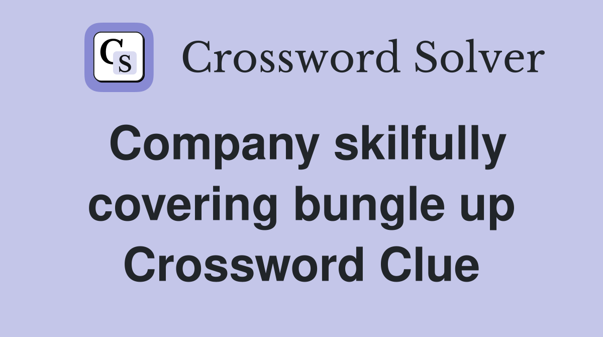 Company skilfully covering bungle up Crossword Clue