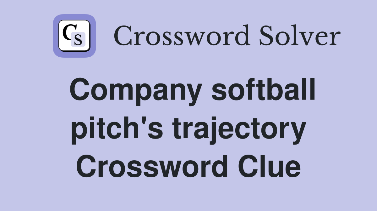 Company softball pitch's trajectory Crossword Clue
