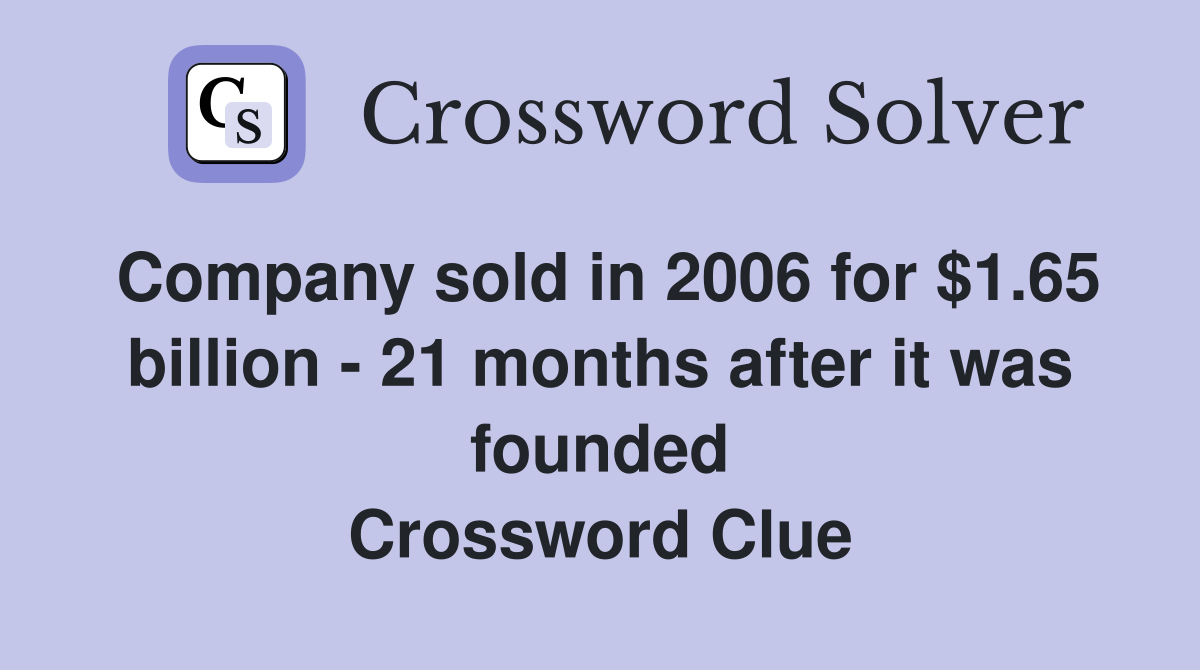 Company sold in 2006 for $1.65 billion - 21 months after it was founded Crossword Clue