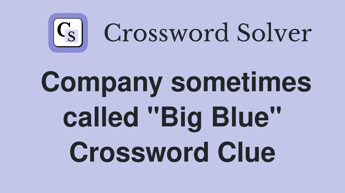 Company sometimes called "Big Blue" Crossword Clue