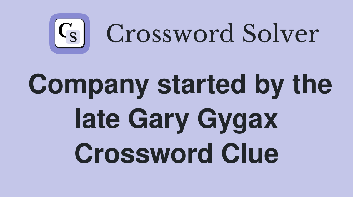 Company started by the late Gary Gygax Crossword Clue