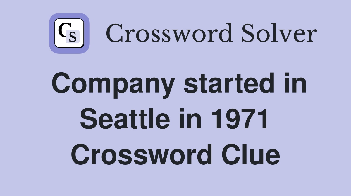 Company started in Seattle in 1971 Crossword Clue