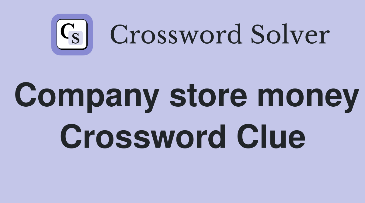 Company store money Crossword Clue