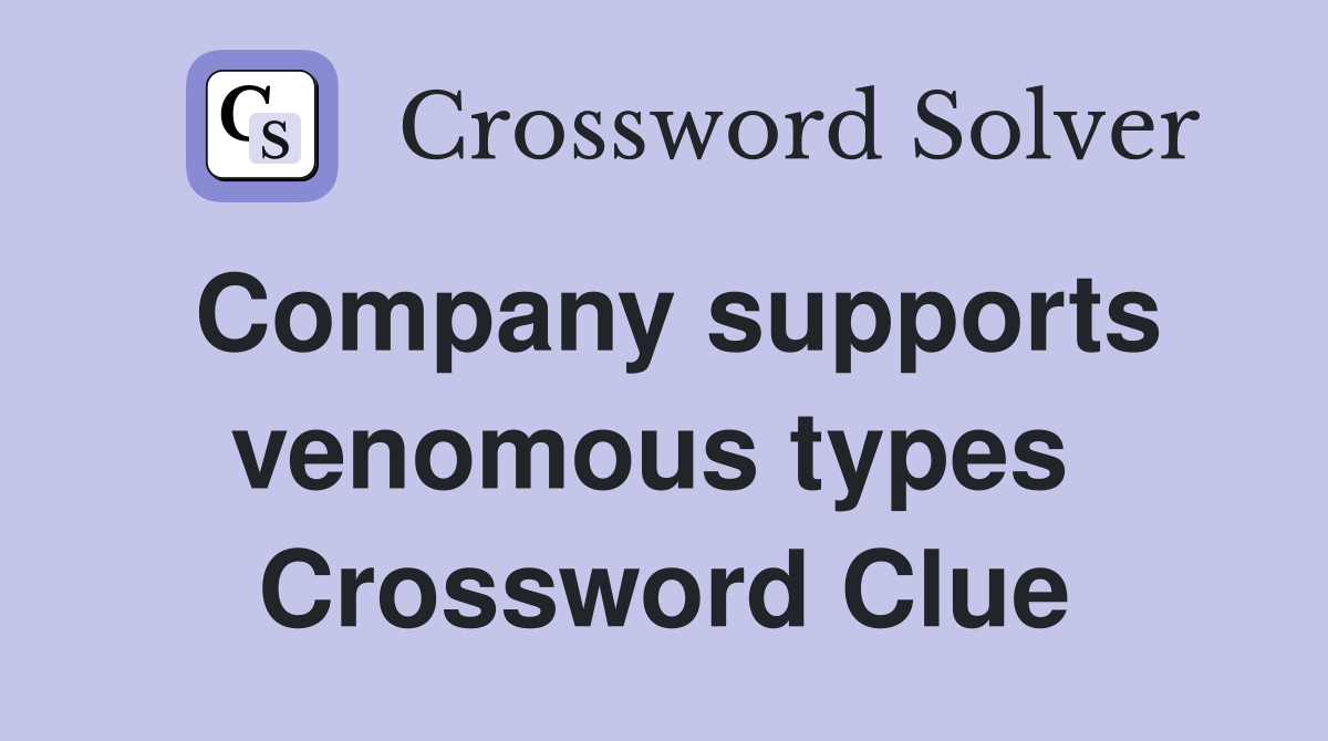 Company supports venomous types  Crossword Clue