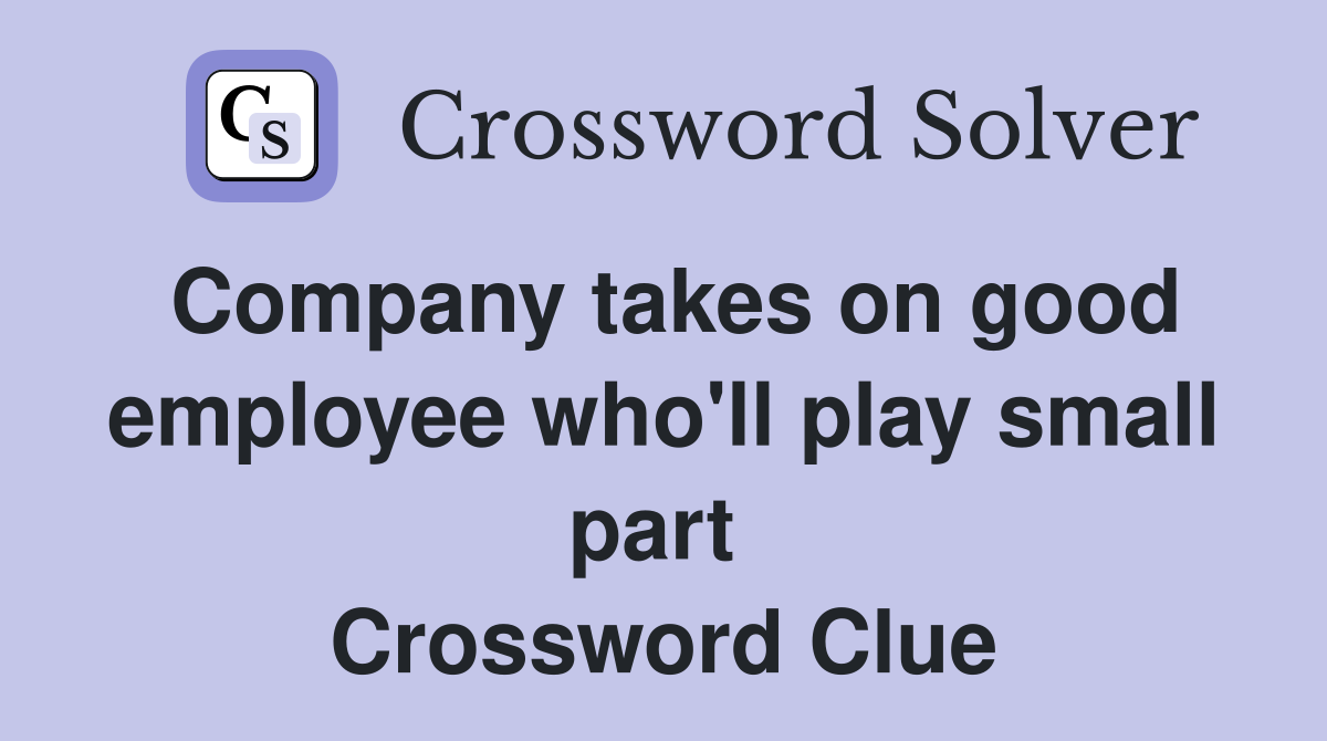 Company takes on good employee who'll play small part  Crossword Clue