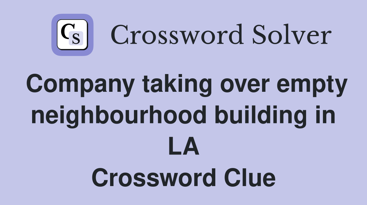 Company taking over empty neighbourhood building in LA Crossword Clue