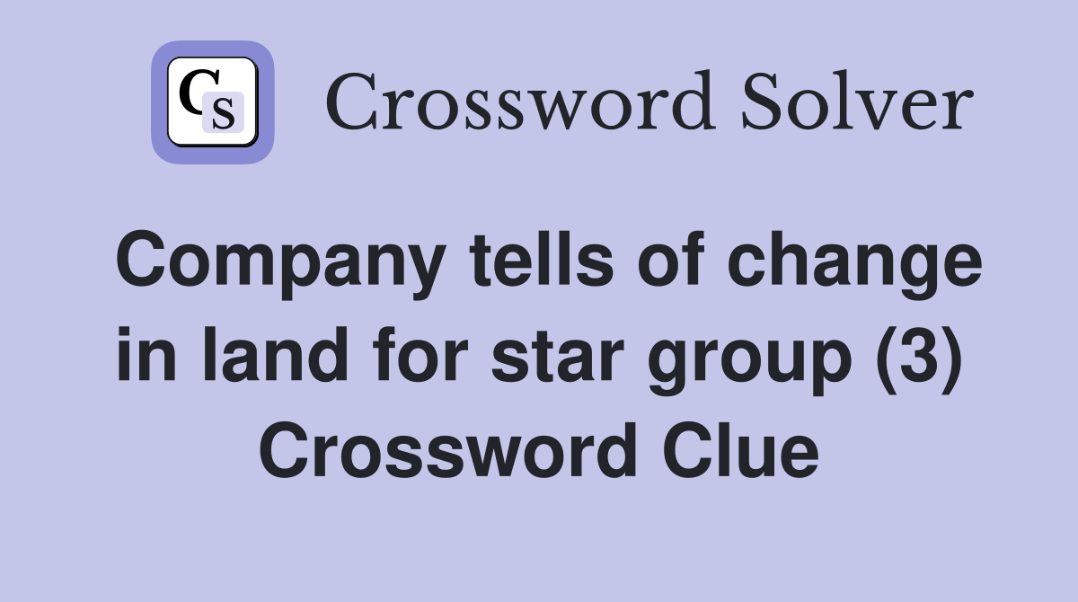 Company tells of change in land for star group (3) Crossword Clue