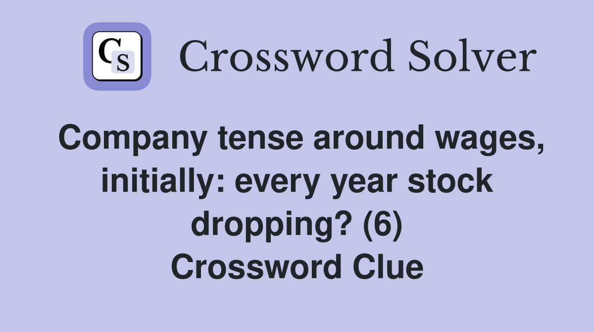 Company tense around wages, initially: every year stock dropping? (6) Crossword Clue