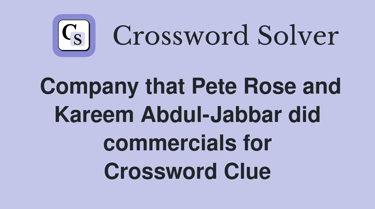 Company that Pete Rose and Kareem Abdul-Jabbar did commercials for Crossword Clue