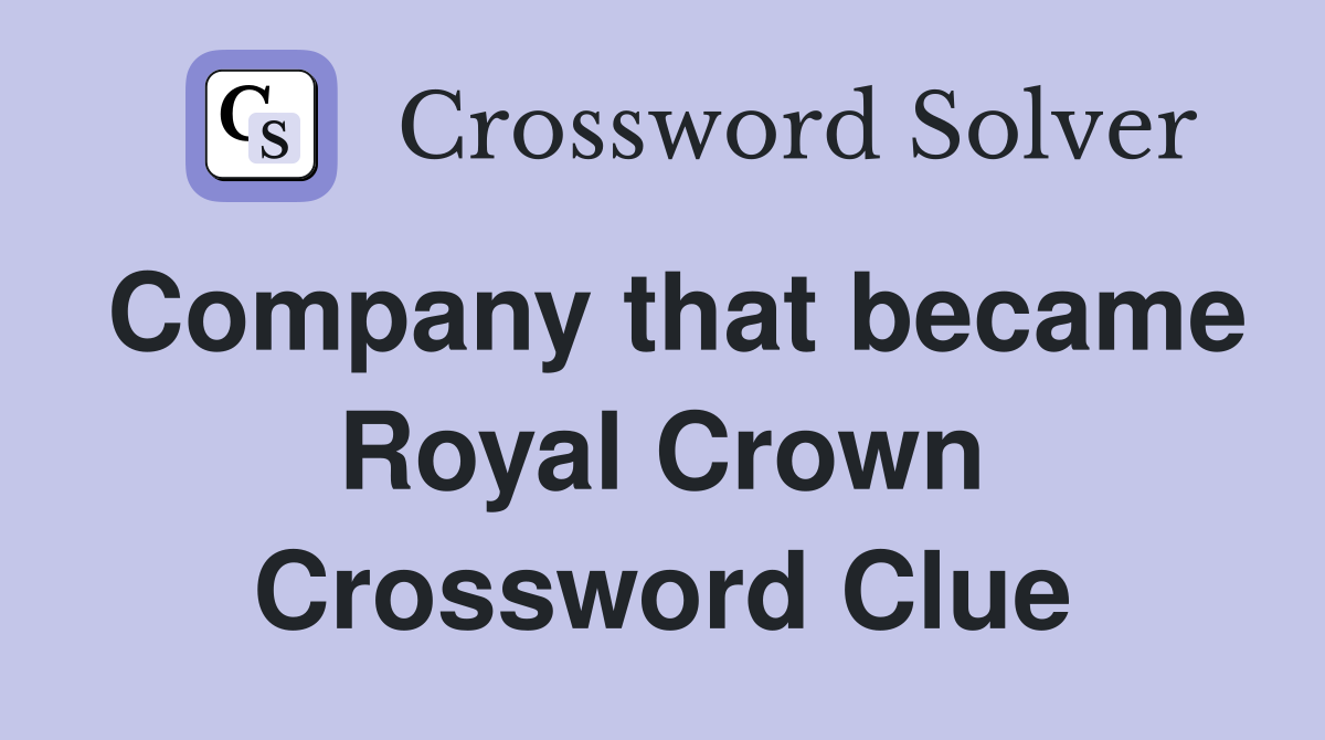 Company that became Royal Crown Crossword Clue