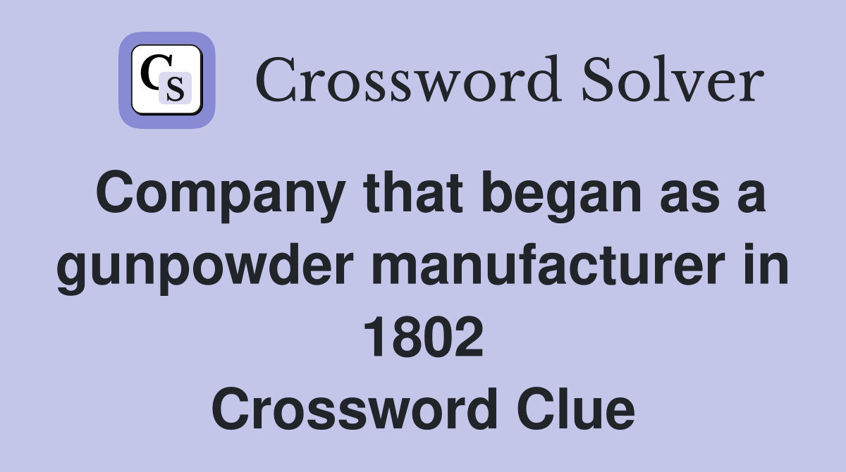 Company that began as a gunpowder manufacturer in 1802 Crossword Clue