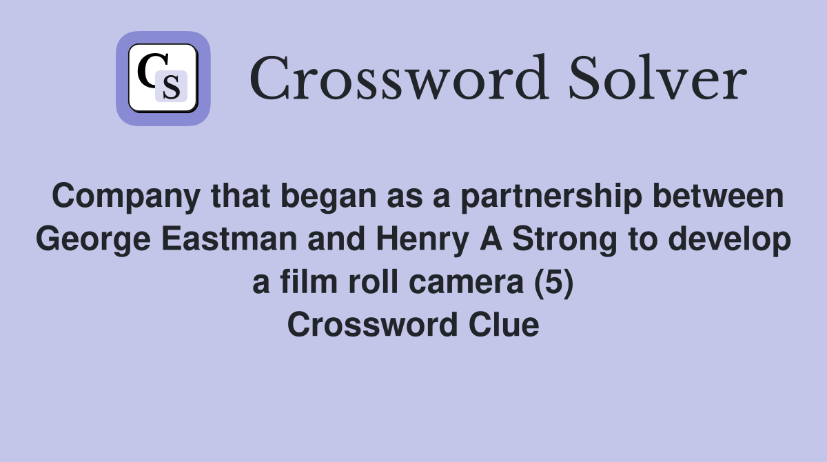 Company that began as a partnership between George Eastman and Henry A Strong to develop a film roll camera (5) Crossword Clue