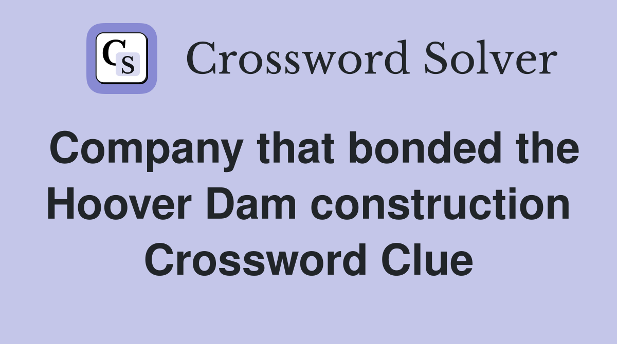 Company that bonded the Hoover Dam construction Crossword Clue