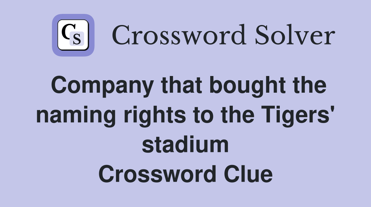 Company that bought the naming rights to the Tigers' stadium Crossword Clue