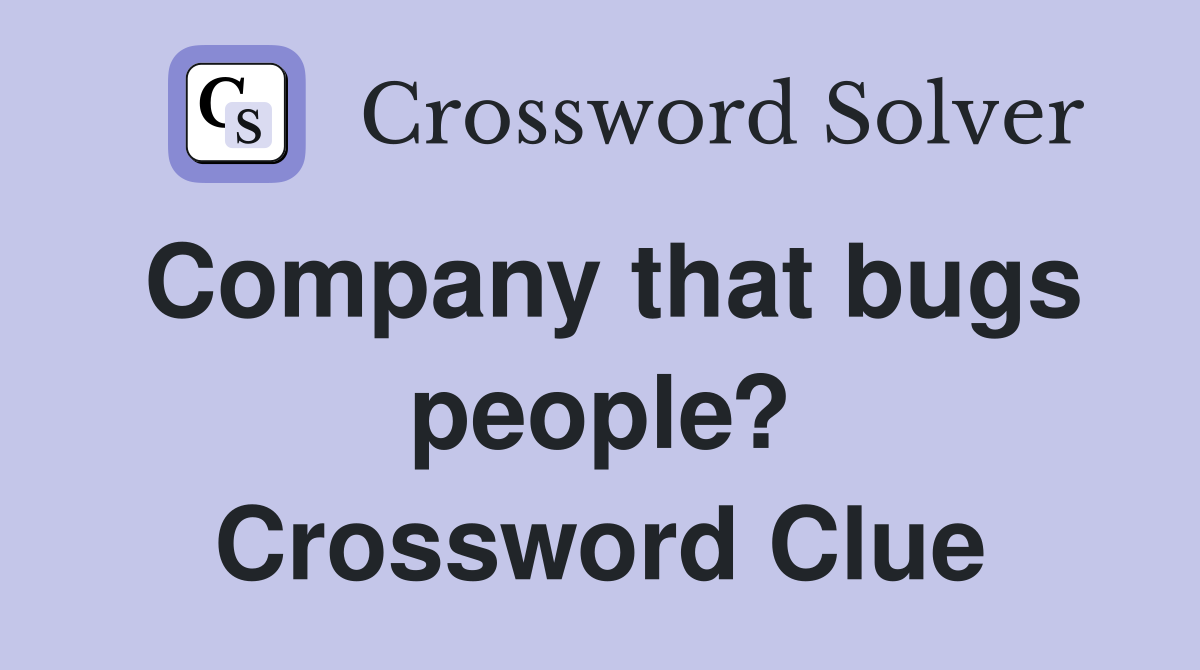 Company that bugs people? Crossword Clue
