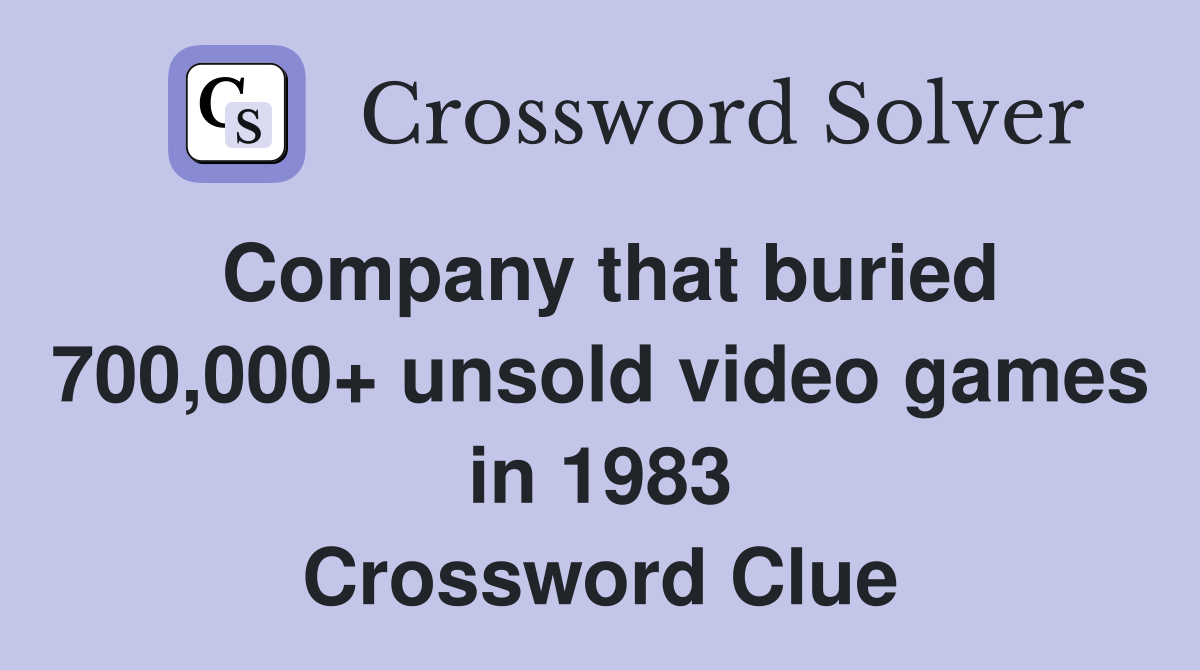 Company that buried 700,000+ unsold video games in 1983 Crossword Clue