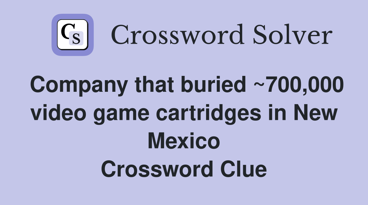 Company that buried ~700,000 video game cartridges in New Mexico Crossword Clue