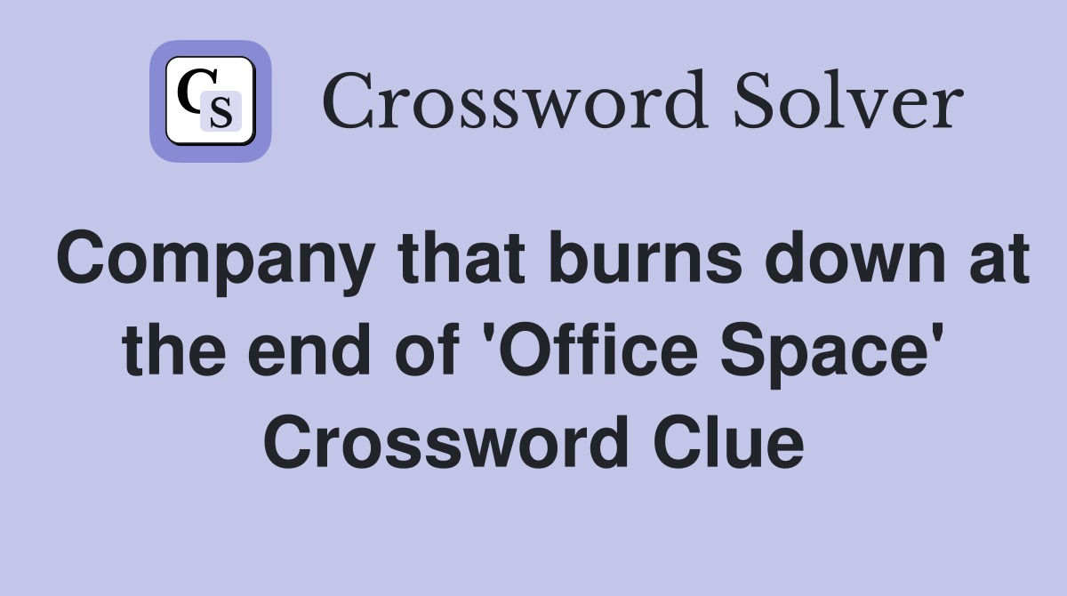 Company that burns down at the end of 'Office Space' Crossword Clue