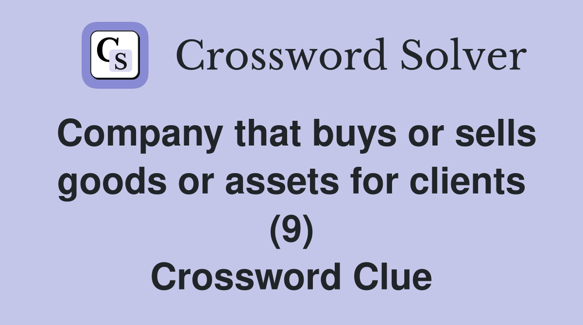 Company that buys or sells goods or assets for clients (9) Crossword Clue