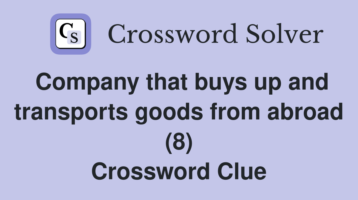 Company that buys up and transports goods from abroad (8) Crossword Clue