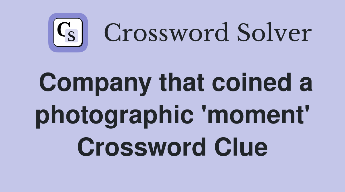 Company that coined a photographic 'moment' Crossword Clue