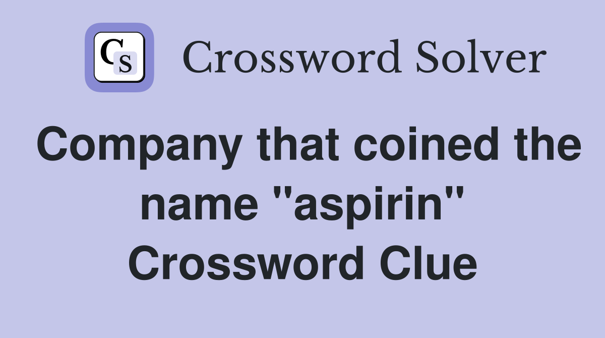 Company that coined the name "aspirin" Crossword Clue