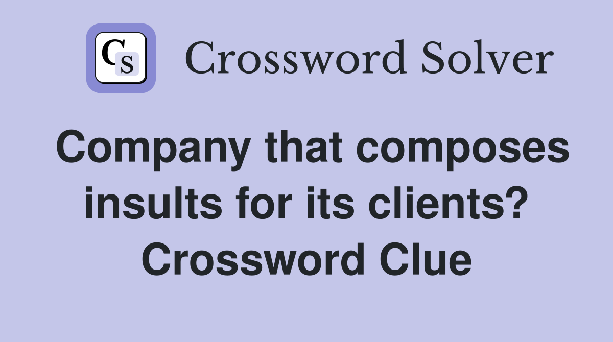 Company that composes insults for its clients? Crossword Clue