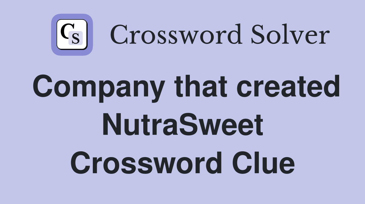 Company that created NutraSweet Crossword Clue