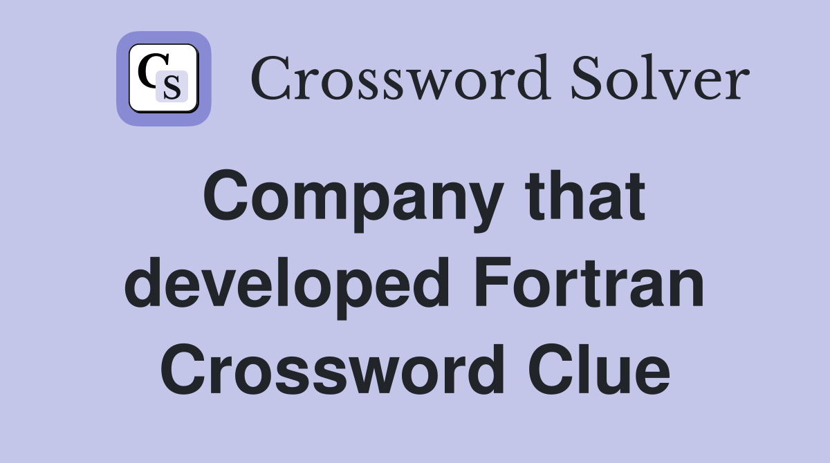 Company that developed Fortran Crossword Clue