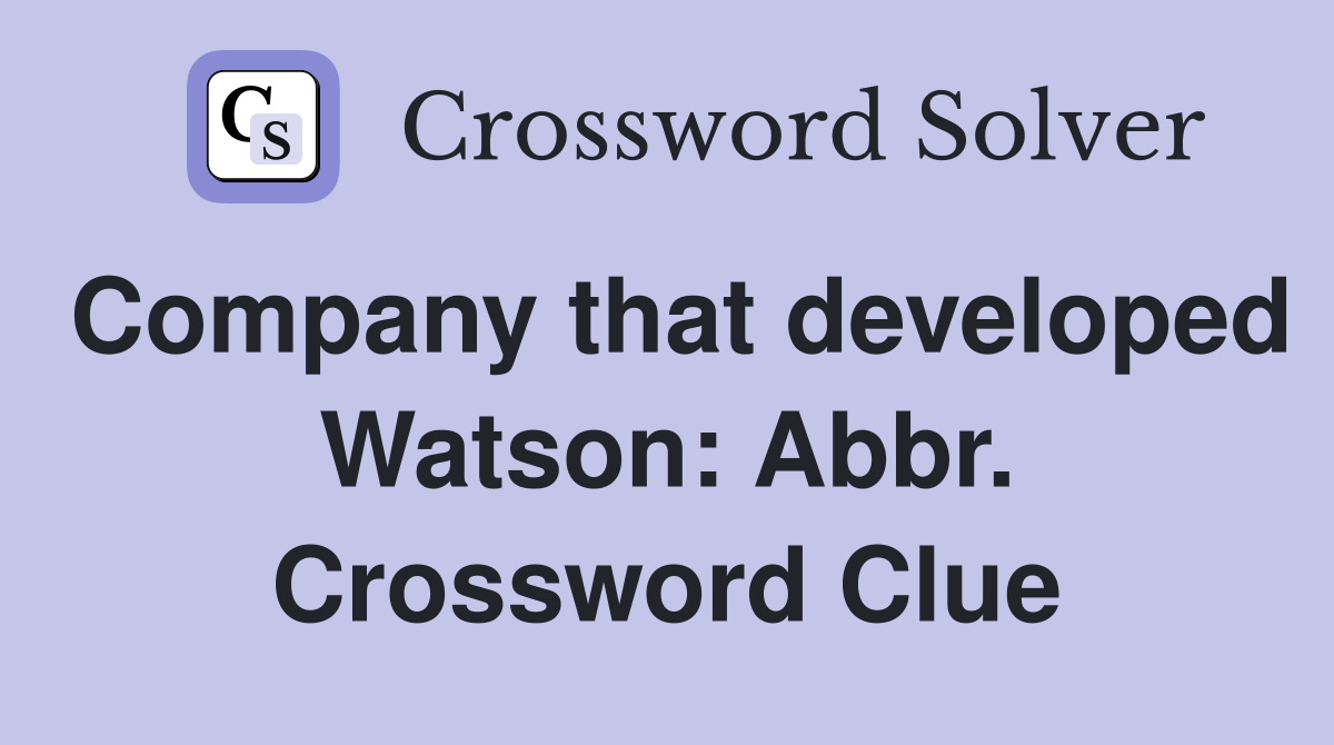 Company that developed Watson: Abbr. Crossword Clue