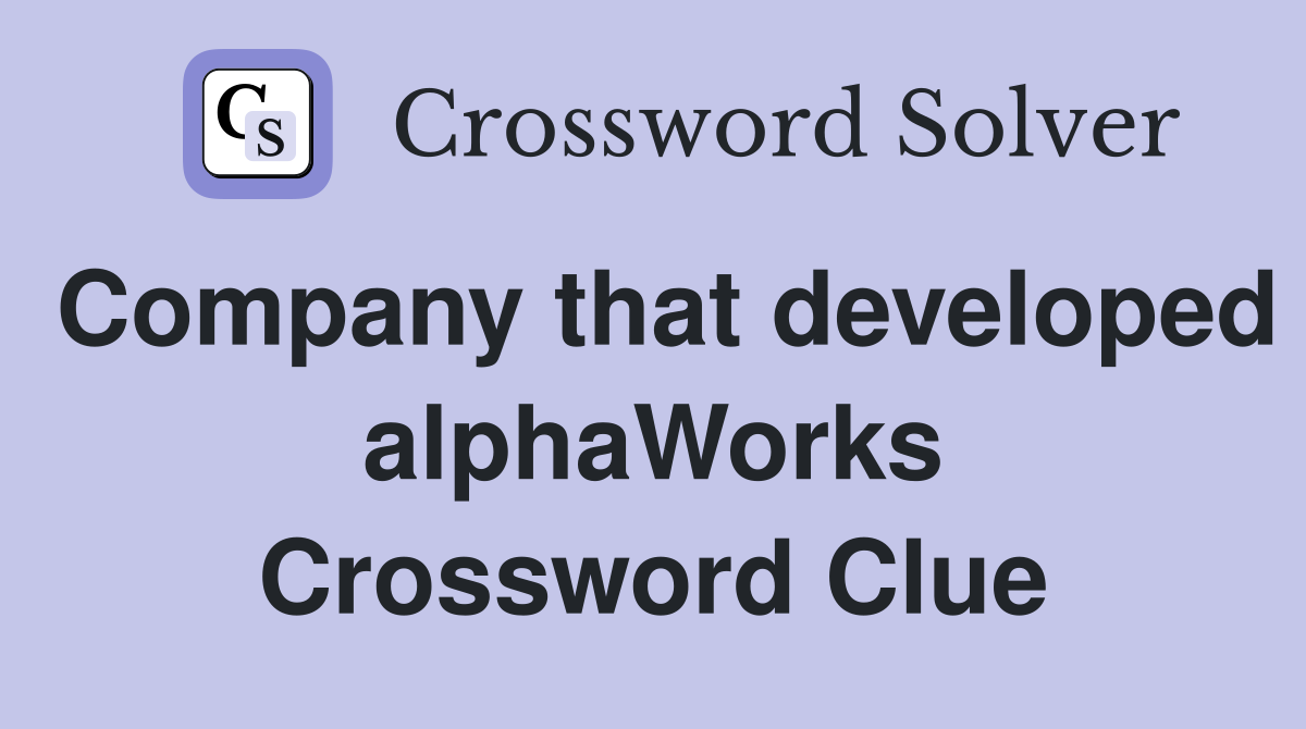 Company that developed alphaWorks Crossword Clue