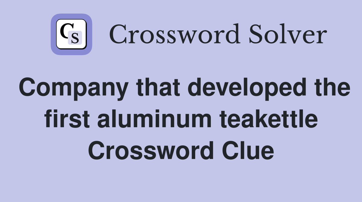 Company that developed the first aluminum teakettle Crossword Clue