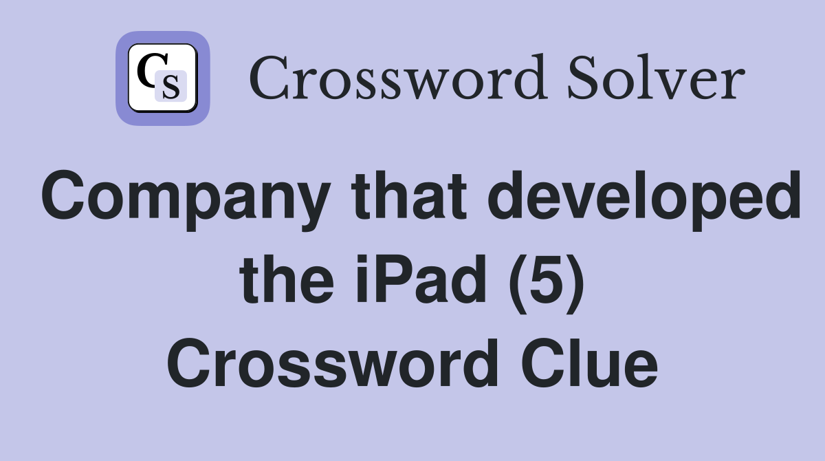 Company that developed the iPad (5) Crossword Clue