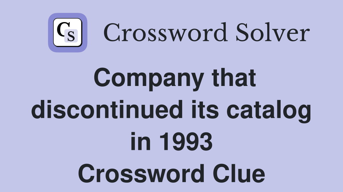 Company that discontinued its catalog in 1993 Crossword Clue