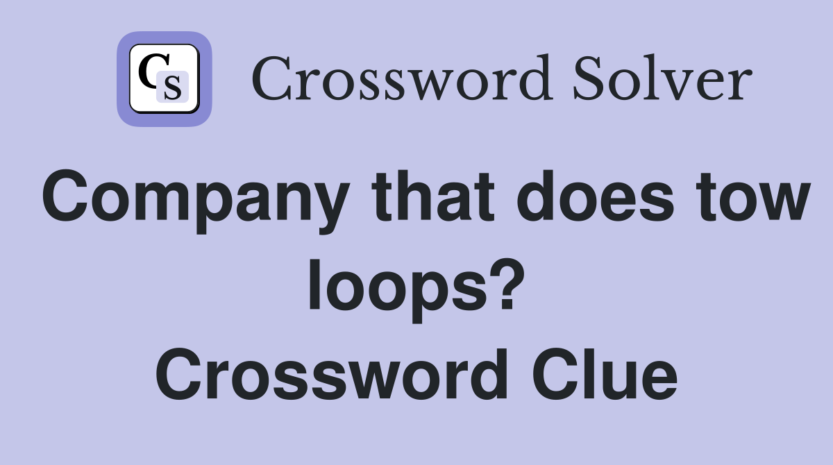 Company that does tow loops? Crossword Clue