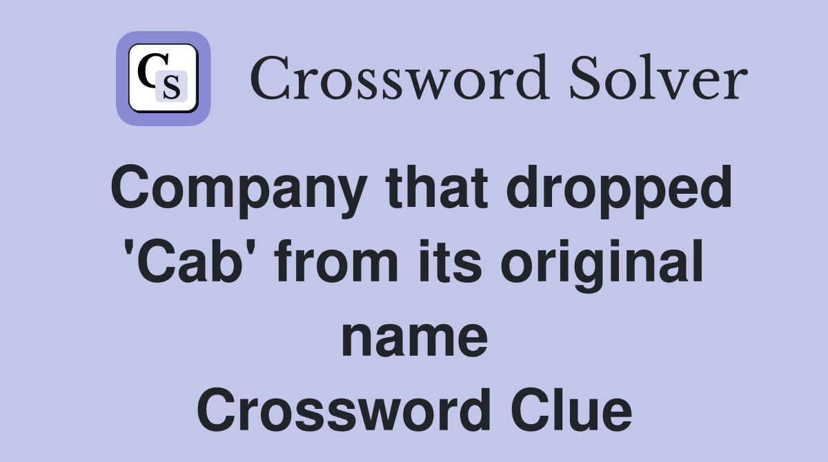 Company that dropped 'Cab' from its original name Crossword Clue