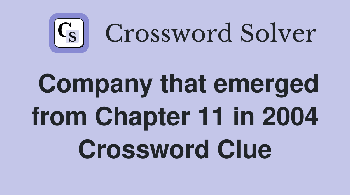 Company that emerged from Chapter 11 in 2004 Crossword Clue