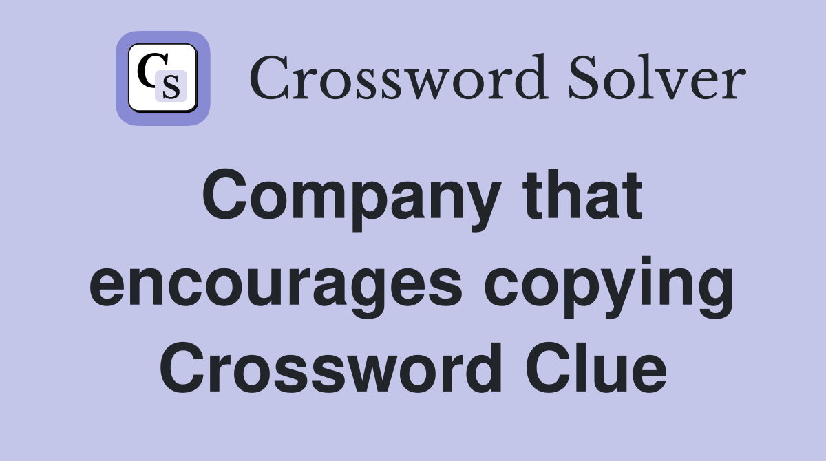 Company that encourages copying Crossword Clue