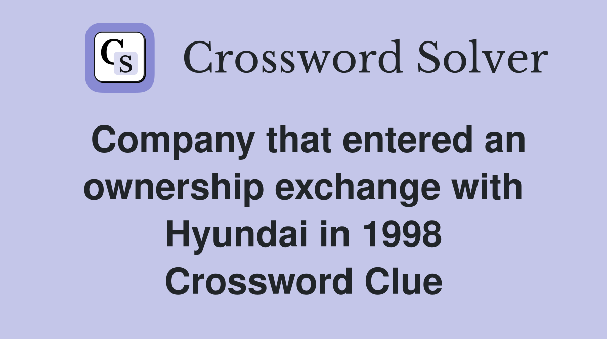 Company that entered an ownership exchange with Hyundai in 1998 Crossword Clue