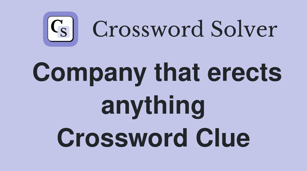 Company that erects anything Crossword Clue