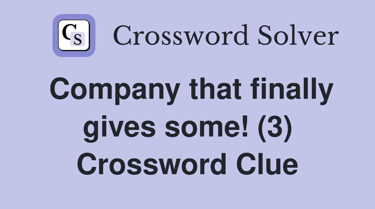 Company that finally gives some! (3) Crossword Clue