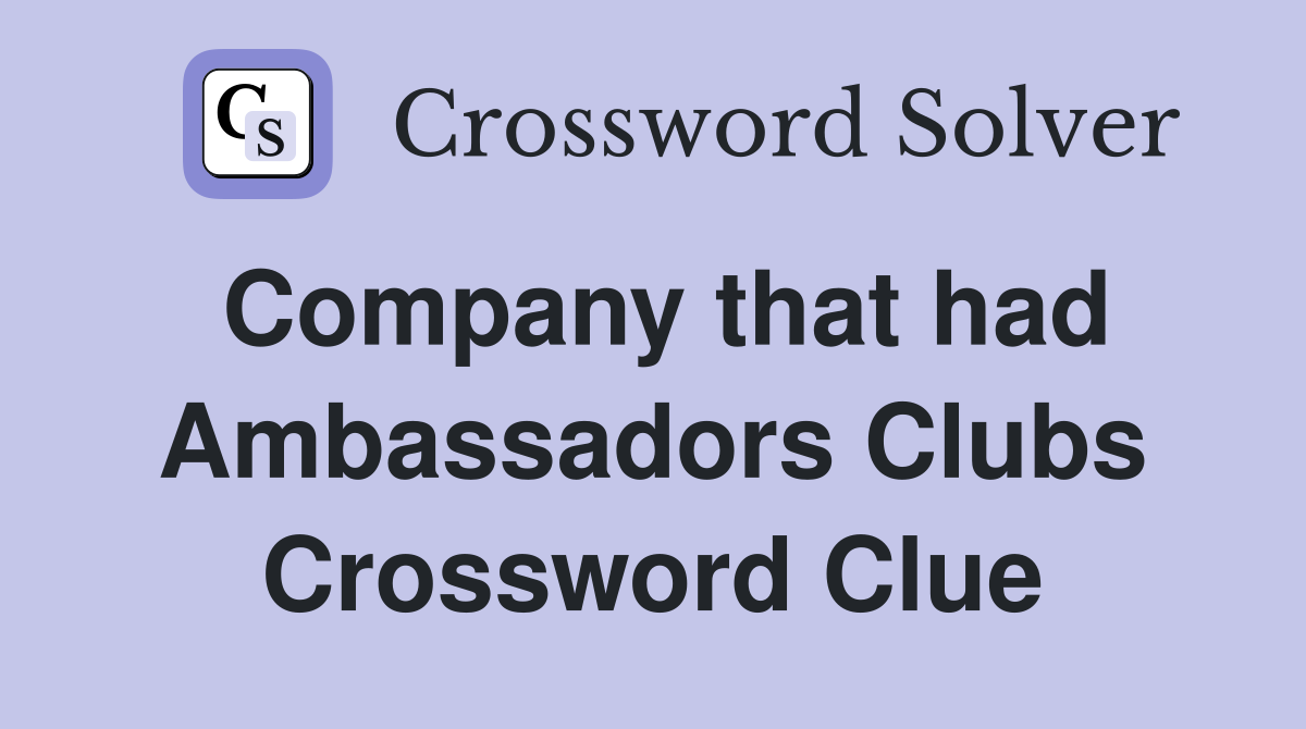 Company that had Ambassadors Clubs Crossword Clue