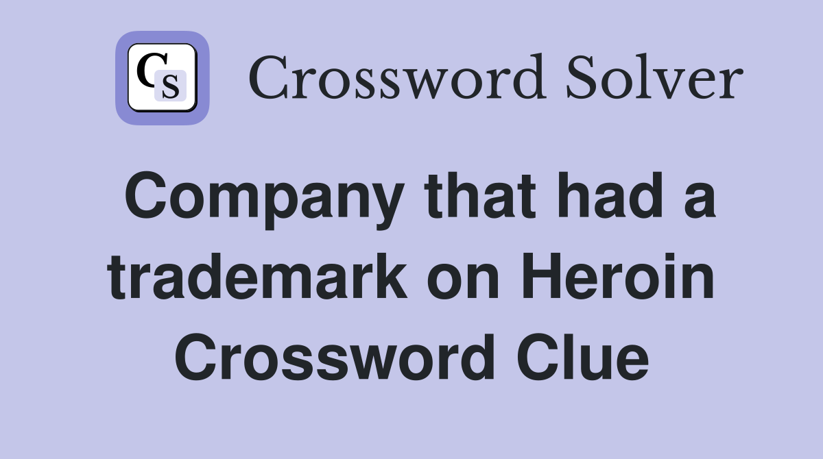 Company that had a trademark on Heroin Crossword Clue