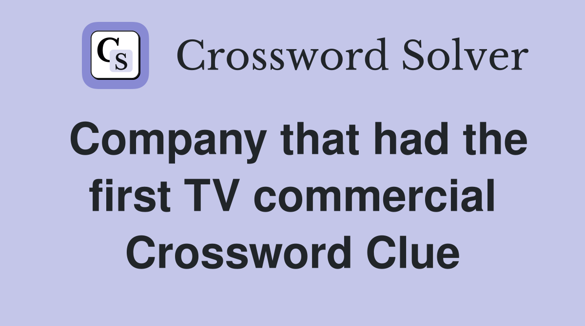 Company that had the first TV commercial Crossword Clue