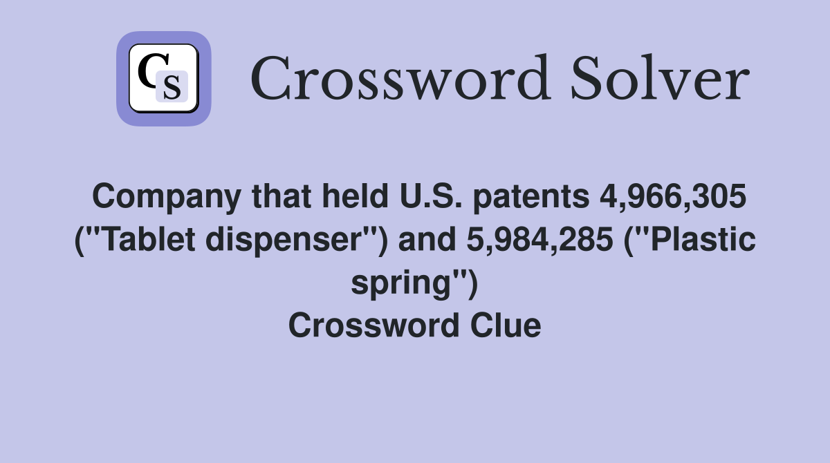 Company that held U.S. patents 4,966,305 ("Tablet dispenser") and 5,984,285 ("Plastic spring") Crossword Clue