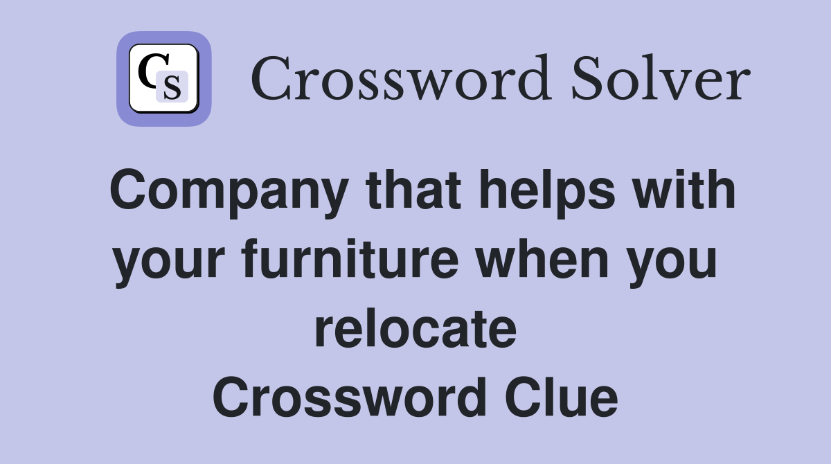 Company that helps with your furniture when you relocate Crossword Clue